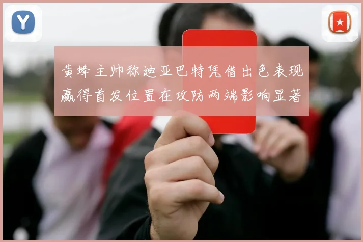 黄蜂主帅称迪亚巴特凭借出色表现赢得首发位置在攻防两端影响显著
